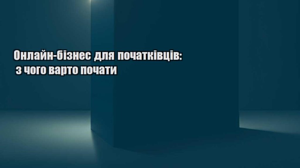 onlajn biznes dlya pochatkivcziv z chogo varto pochaty