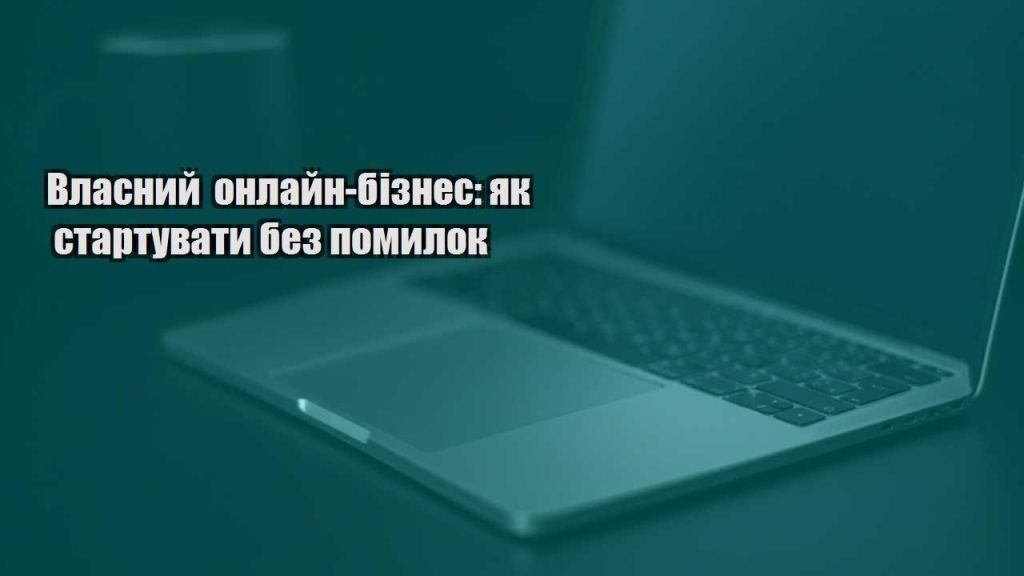 vlasnyj onlajn biznes yak startuvaty bez pomylok