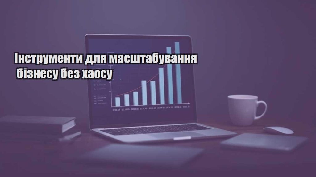 instrumenty dlya masshtabuvannya biznesu bez haosu