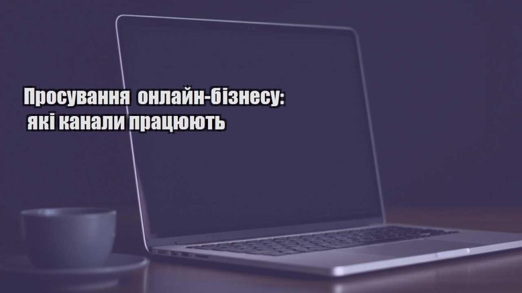 prosuvannya onlajn biznesu yaki kanaly praczyuyut