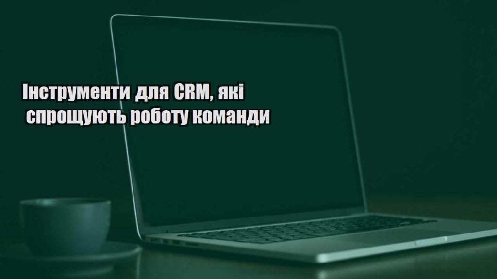 instrumenty dlya crm yaki sproshhuyut robotu komandy