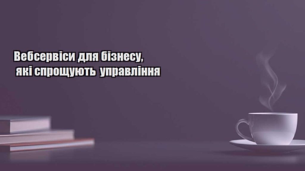 vebservisy dlya biznesu yaki sproshhuyut upravlinnya