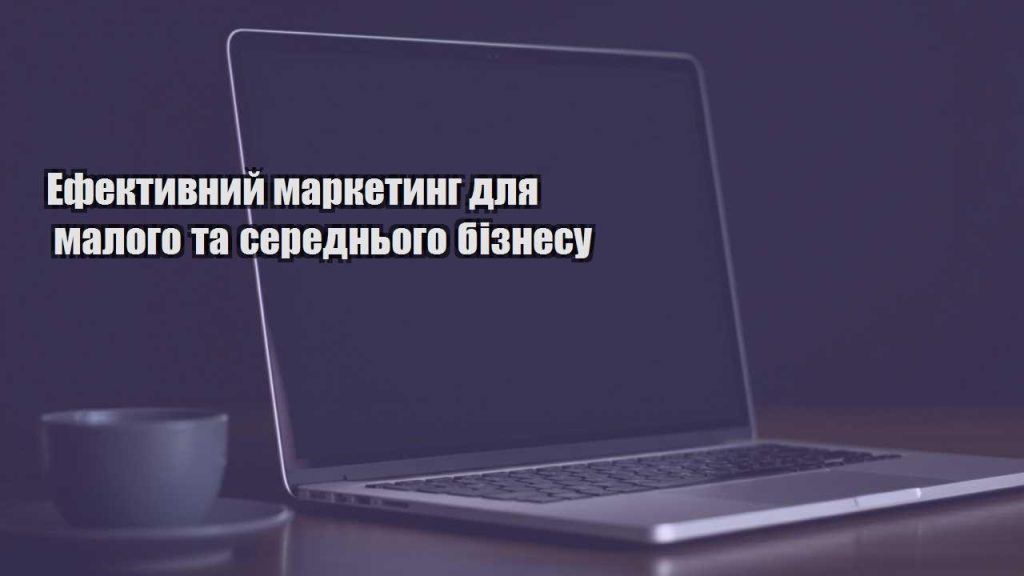 efektyvnyj marketyng dlya malogo ta serednogo biznesu