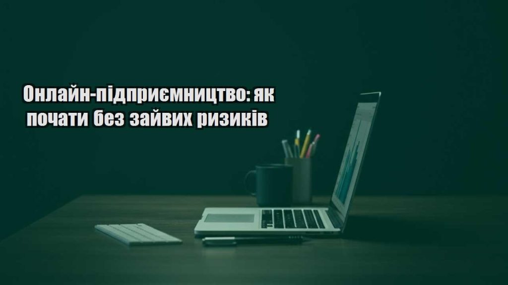 onlajn pidpryyemnycztvo yak pochaty bez zajvyh ryzykiv