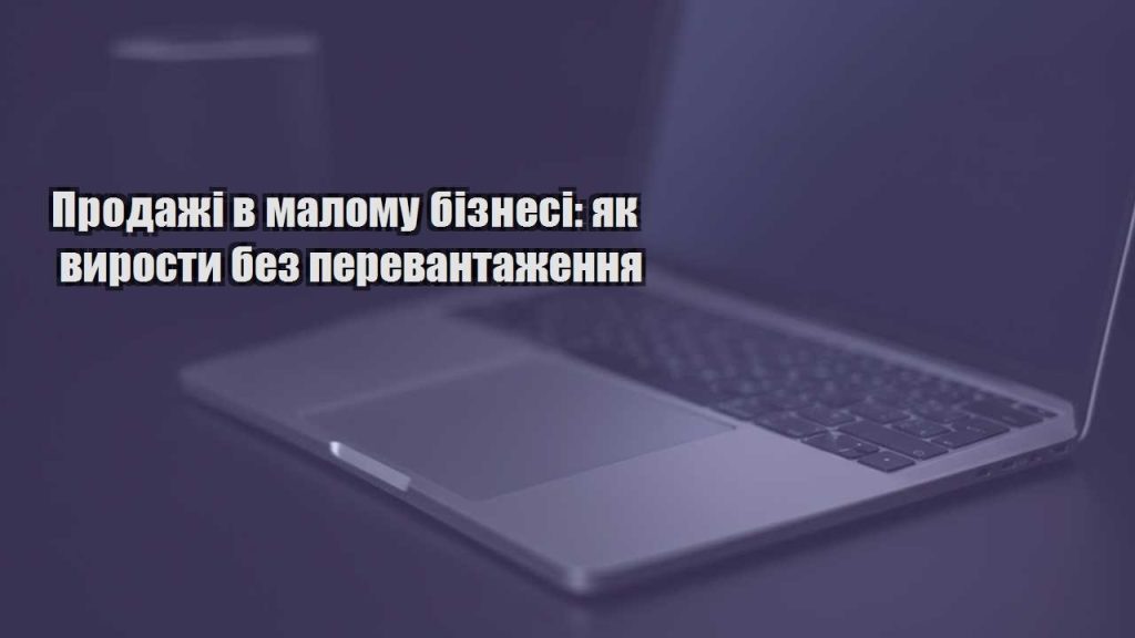 prodazhi v malomu biznesi yak vyrosty bez perevantazhennya